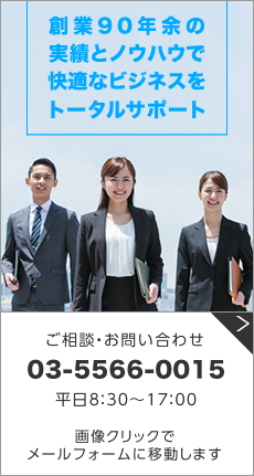 創業90年余の実績とノウハウで快適なビジネスをトータルサポート